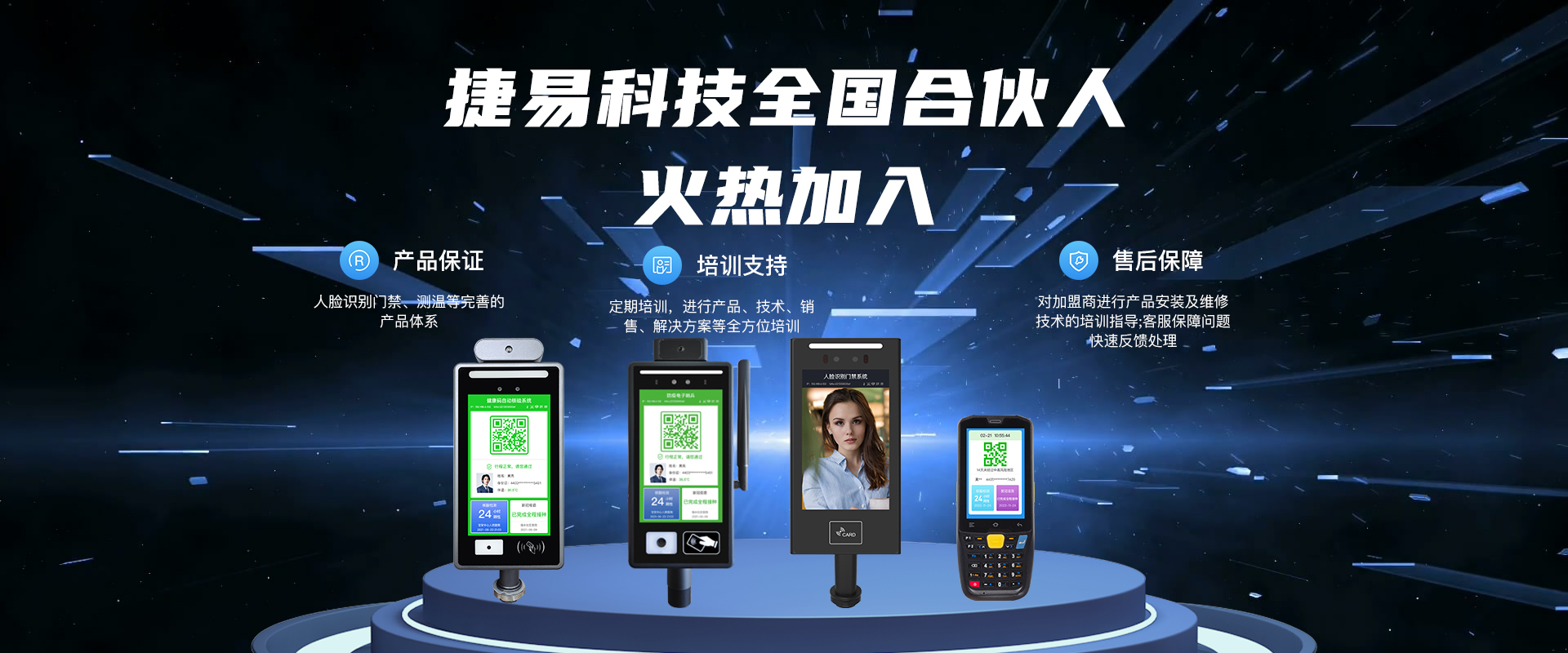 捷易科技全国合伙人火热加入，产品保证人脸识别门禁、测温等完善的产品体系，培训支持定期培训，进行产品、技术、销售、解决方案等全方位培训，售后保障：对加盟商进行产品安装及维修技术的培训指导；客服保障问题快速反馈处理-