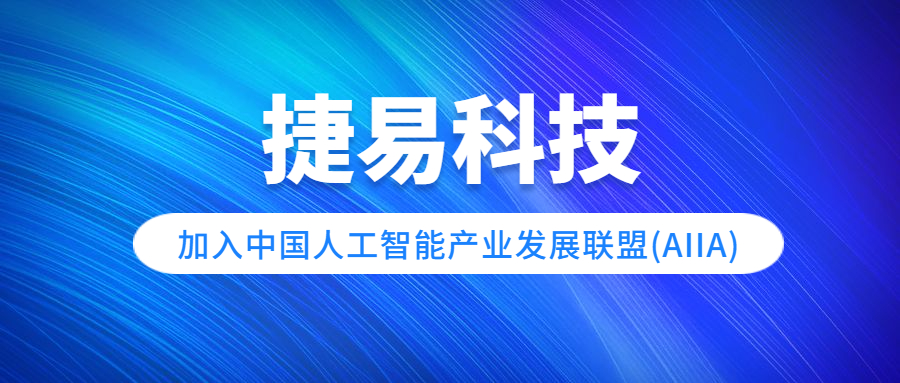 捷易科技加入中国人工智能产业发展联盟(AIIA)，共建人工智能产业生态